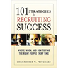 101 Strategies for Recruiting Success: Where, When, and How to Find the Right People Every Time
