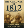 The Naval War of 1812 (Complete Edition): The history of the United States Navy during the last war with Great Britain, to which is appended an accoun