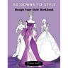 50 Gowns to Style: Design Your Style Workbook: Wonderful Dresses, Drawing Workbook for Teens and Adults.