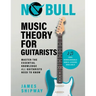 No Bull Music Theory for Guitarists: Master the Essential Knowledge all Guitarists Need to Know