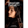 The Natural Light Portrait Book: The Step-By-Step Techniques You Need to Capture Amazing Photographs Like the Pros