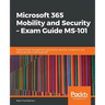 Microsoft 365 Mobility and Security - Exam Guide MS-101