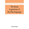 The Isizulu. A grammar of the Zulu language