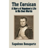 The Corsican: A Diary of Napoleon's Life in His Own Words
