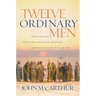 Twelve Ordinary Men: How the Master Shaped His Disciples for Greatness, and What He Wants to Do with You