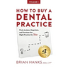 How to Buy a Dental Practice: A Step-by-step Guide to Finding, Analyzing, and Purchasing the Right Practice For You