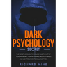 Dark Psychology Secret: The Secrets of Dark Psychology and the Art of Reading People. How to Control People's Minds and Use Persuasion to Infl