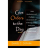 Give Orders to the Day (365 Days) Oct - Dec: Daily Meditations and Prophetic Declarations for All Round Victory, Protection, Healing, and Breakthrough