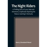 The Night Riders; A Thrilling Story of Love, Hate and Adventure, Graphically Depicting the Tobacco Uprising in Kentucky