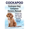 Cockapoo. Cockapoo Dog Complete Owners Manual. Cockapoo dog book for care, costs, feeding, grooming, health and training.