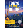 Tokyo Travel Guide: Captivating Adventures through High-Tech Wonders, Traditional Beauty, Landmarks, Hidden Gems, and More