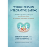 Whole Person Integrative Eating: A Breakthrough Dietary Lifestyle to Treat the Root Causes of Overeating, Overweight, and Obesity