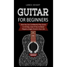 Guitar for Beginners: How You Can Confidently Play Guitar In 10 Days, Even If You've Never Played a Single Chord In Your Life