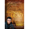 Waking Up Dead: A True Story of Suicide, Divine Intervention and a Life Transformed