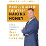 Work Just Gets in the Way of Making Money: Simple Prosperity Through Real Estate Investing