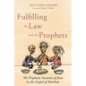 Fulfilling the Law and the Prophets: The Prophetic Vocation of Jesus in the Gospel of Matthew