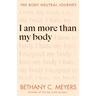 I Am More Than My Body: The Body Neutral Journey