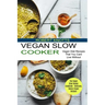 Vegan Slow Cooker: The Vegan Slow Cooker Cookbook - Delicious, Savory Vegan Recipes (Vegan Diet Recipes That You Cant Live Without)