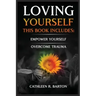 Loving Yourself: Empower Yourself, Overcome Trauma