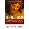 The Real Jesus: The Misguided Quest for the Historical Jesus and the Truth of the Traditional Go