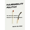 Vulnerability Politics: The Uses and Abuses of Precarity in Political Debate