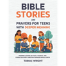Bible Stories and Prayers for Teens With Deeper Meaning: Inspiring Lessons on Faith, Courage, and Character Every Christian Teenager Should Know