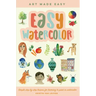 Easy Watercolor: Simple Step-By-Step Lessons for Learning to Paint in Watercolor