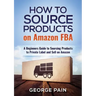 How to Source Products on Amazon FBA: A Beginners Guide to Sourcing Products to Private Label and Sell on Amazon