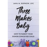 Three Makes Baby: How to Parent Your Donor-Conceived Child