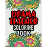 Drama Teacher Coloring Book: Drama Teacher Gifts A Coloring Book For Adult Relaxation Unique Christmas Gift (Gag Gift Ideas)