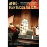 Afro-Pentecostalism: Black Pentecostal and Charismatic Christianity in History and Culture