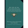 My Life At Sea: Being A Yarn Loosely Spun For The Purpose Of Holding Together Certain Reminiscences Of The Transition Period (1912)