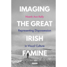 Imaging the Great Irish Famine: Representing Dispossession in Visual Culture
