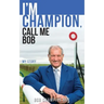 I'm Champion, Call Me Bob: My Story