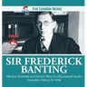 Sir Fredrick Banting - Medical Scientist and Doctor Who Co-Discovered Insulin Canadian History for Kids True Canadian Heroes