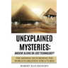Unexplained Mysteries: Ancient Aliens Or Lost Technology?: The Missing Tech Behind The World's Greatest Structures