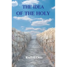 The Idea of the Holy: An Inquiry Into the Non-Rational Factor in the Idea of the Divine and Its Relation to the Rational