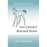 Got Carrots? Rescued Horse: The Winter Vacation