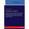 Shakespeare as a Physician: Comprising every word which in any way relates to medicine, surgery or obstetrics, found in the complete works of that