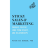 Sticky Sales and Marketing: Produce Positive Long-Term Results and Relationships