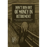 Don't Run Out of Money in Retirement: How to Increase Income, Avoid Taxes, and Keep More of What Is Yours