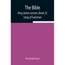 The Bible, King James version, Book 22; Song of Solomon