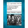 A manual of Maine probate law and practice.