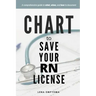 Chart to Save Your RN License: A Comprehensive Guide to What, When, and How to Document for Nurses