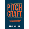 Pitch Craft: The Proven Playbook for Crafting Persuasive Presentations in High-Stakes Pursuits