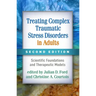 Treating Complex Traumatic Stress Disorders in Adults: Scientific Foundations and Therapeutic Models