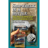 Shipwreck in a bottle: Build a replica of any ship or shipwreck with this complete guide to mastering the ancient mariners art of building sh