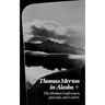 Thomas Merton in Alaska: The Alaskan Conferences, Journals, and Letters