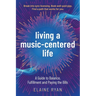 Living a Music-Centered Life: A Guide to Balance, Fulfillment and Paying the Bills