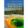 A Life Scientist's Guide to Physical Chemistry
